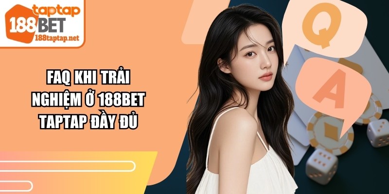 FAQ khi trải nghiệm ở 188BET TAPTAP đầy đủ 