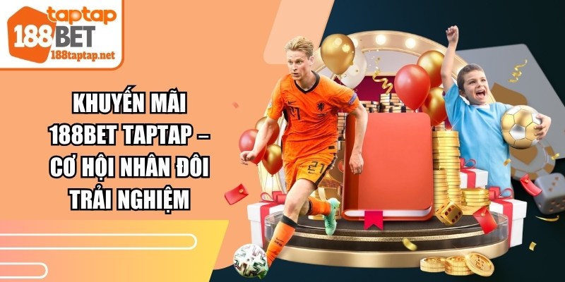 Khuyến mãi 188BET TAPTAP – Cơ hội nhân đôi trải nghiệm
