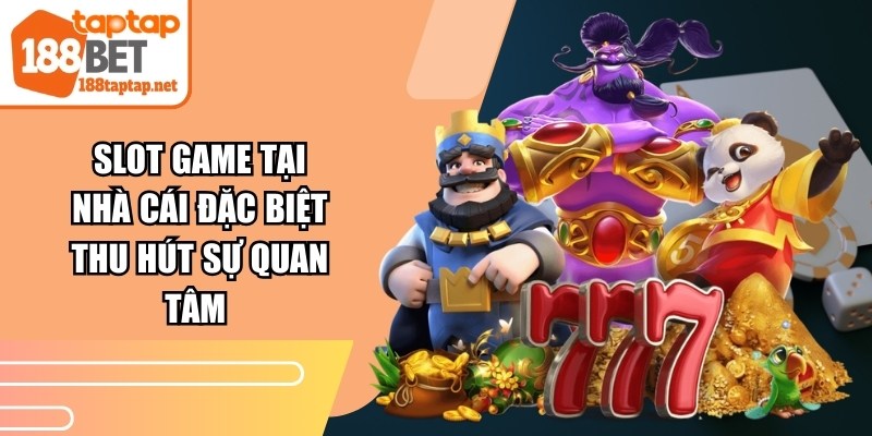 Slot game tại nhà cái đặc biệt thu hút sự quan tâm 