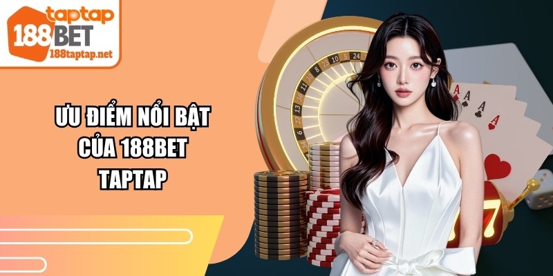 Ưu điểm nổi bật của 188BET TAPTAP