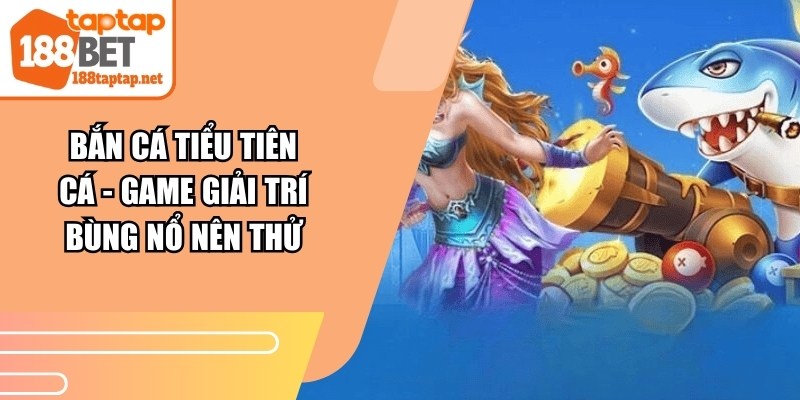 Bắn Cá Tiểu Tiên Cá